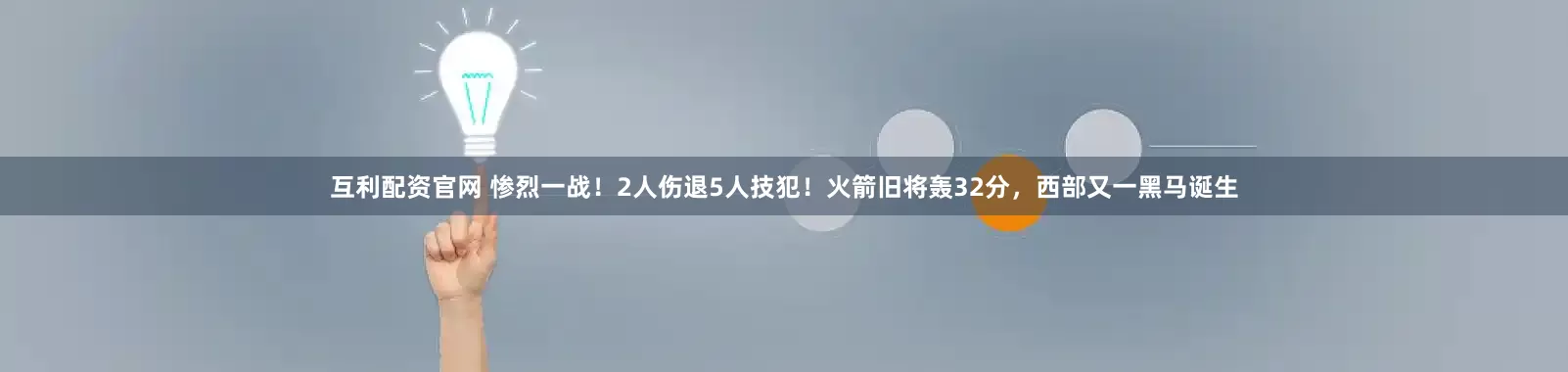 互利配资官网 惨烈一战！2人伤退5人技犯！火箭旧将轰32分，西部又一黑马诞生