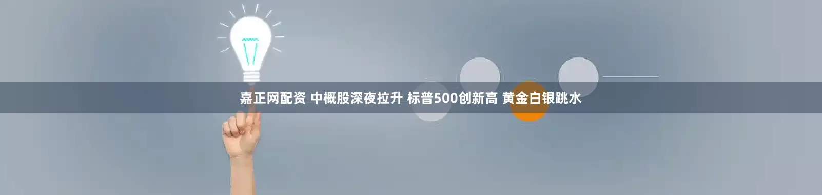 嘉正网配资 中概股深夜拉升 标普500创新高 黄金白银跳水